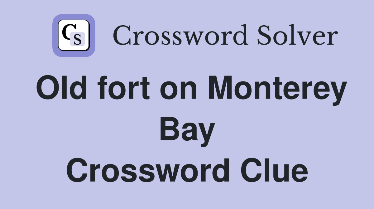 Old fort on Monterey Bay Crossword Clue