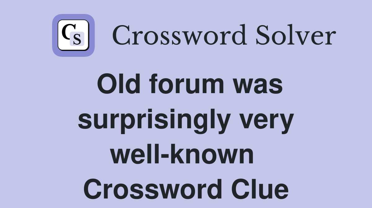 Old forum was surprisingly very well-known  Crossword Clue