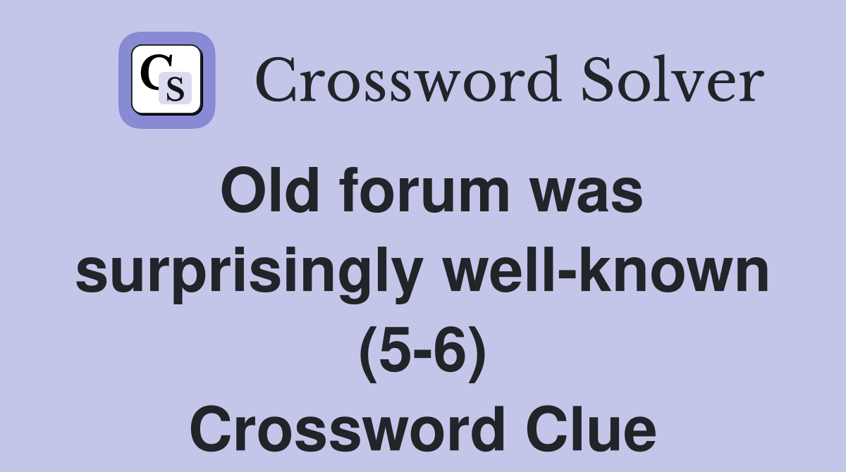Old forum was surprisingly well-known (5-6) Crossword Clue