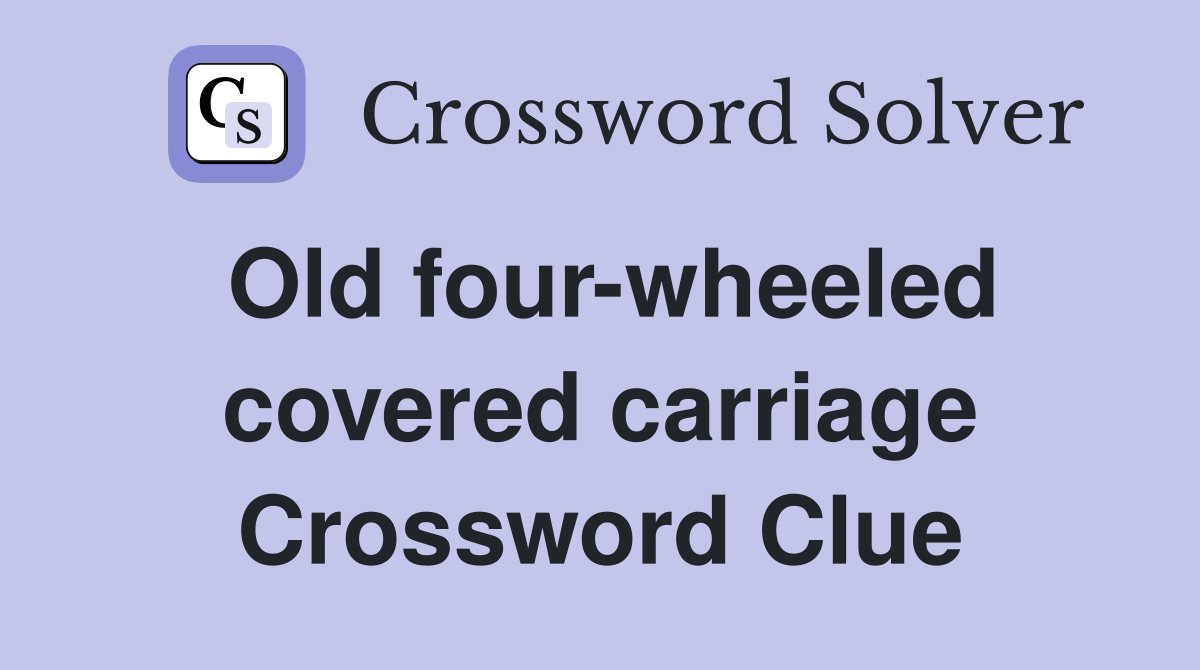 Old four-wheeled covered carriage Crossword Clue