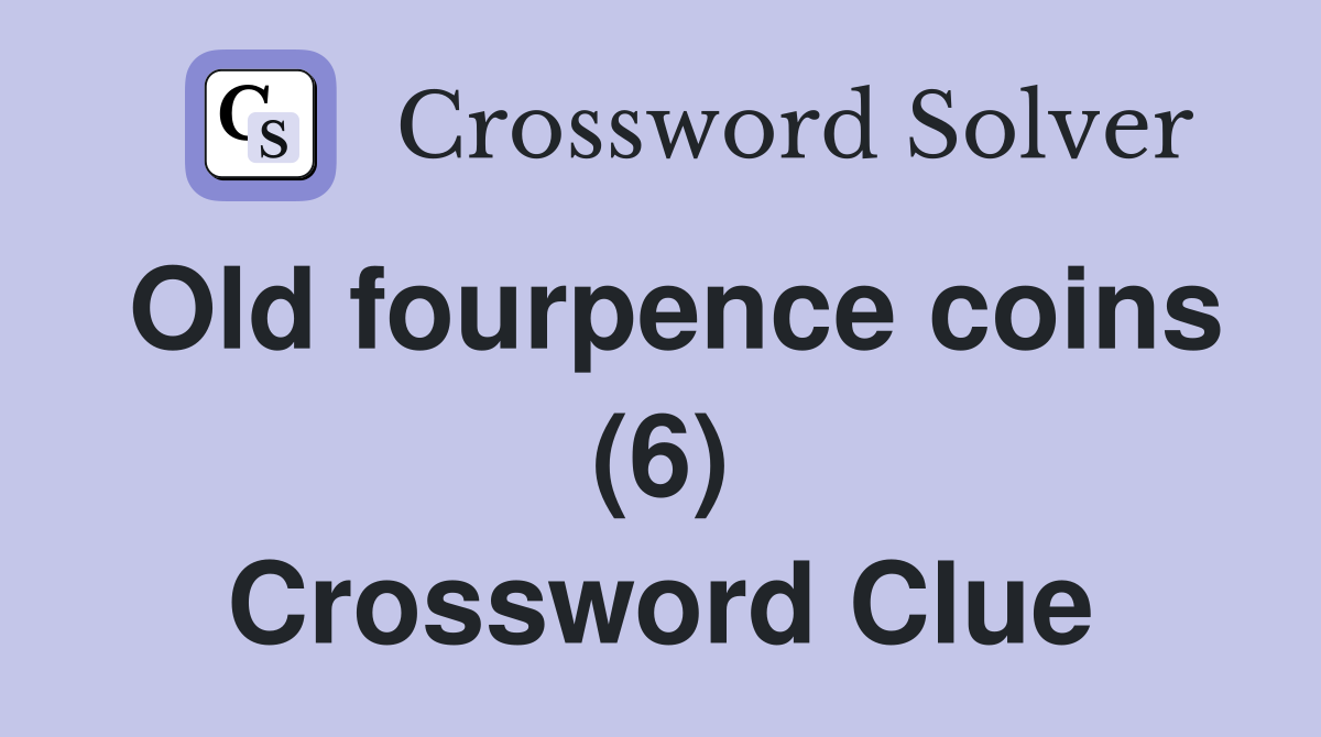 Old fourpence coins (6) Crossword Clue