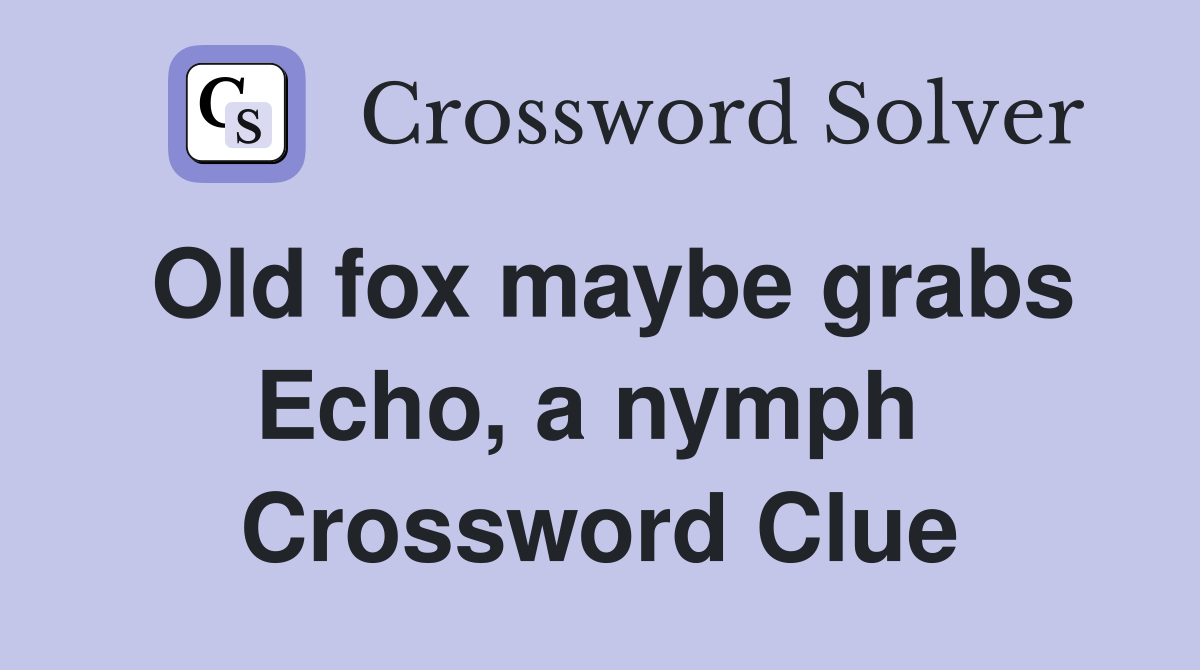 Old fox maybe grabs Echo, a nymph  Crossword Clue