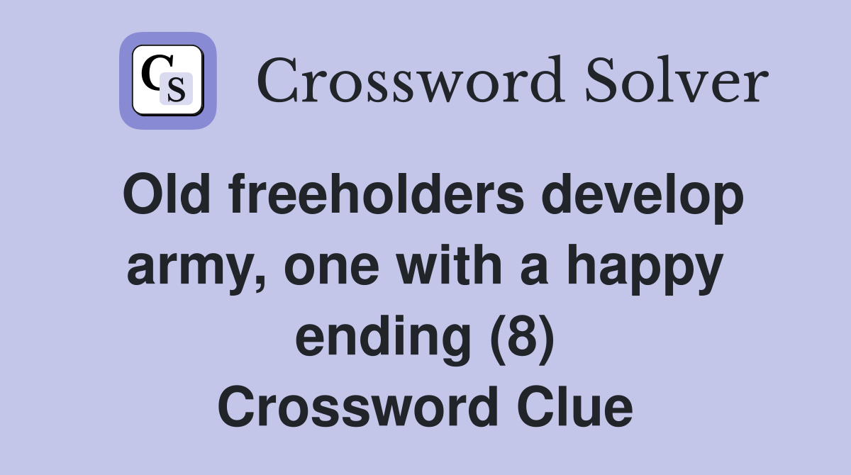 Old freeholders develop army, one with a happy ending (8) Crossword Clue