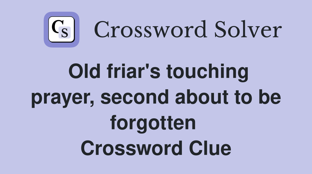 Old friar's touching prayer, second about to be forgotten  Crossword Clue
