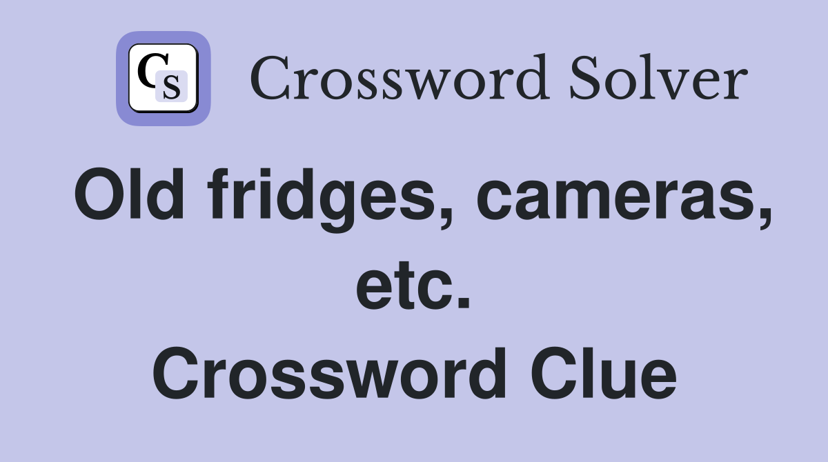 Old fridges, cameras, etc. Crossword Clue