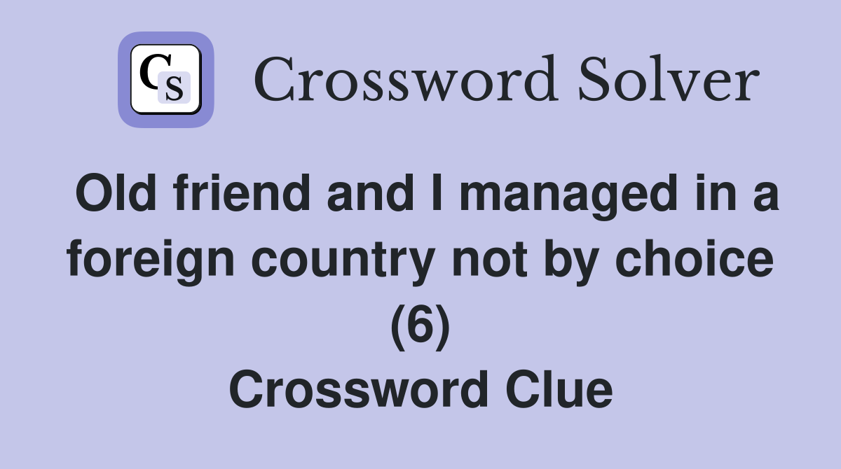 Old friend and I managed in a foreign country not by choice (6) Crossword Clue