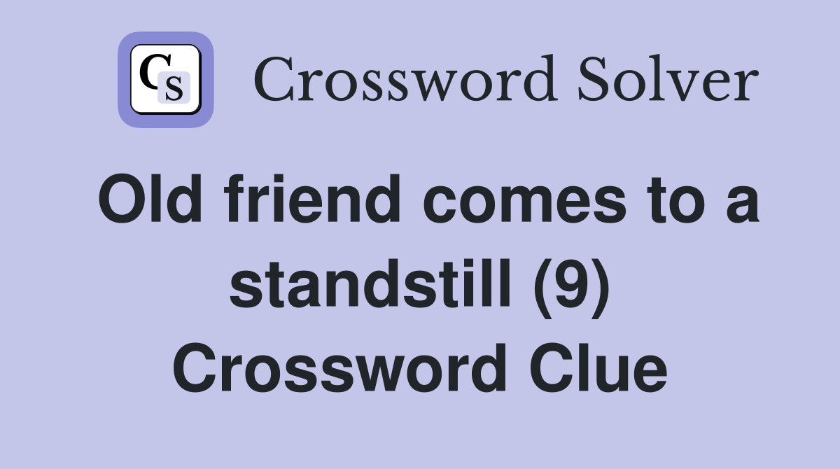 Old friend comes to a standstill (9) Crossword Clue