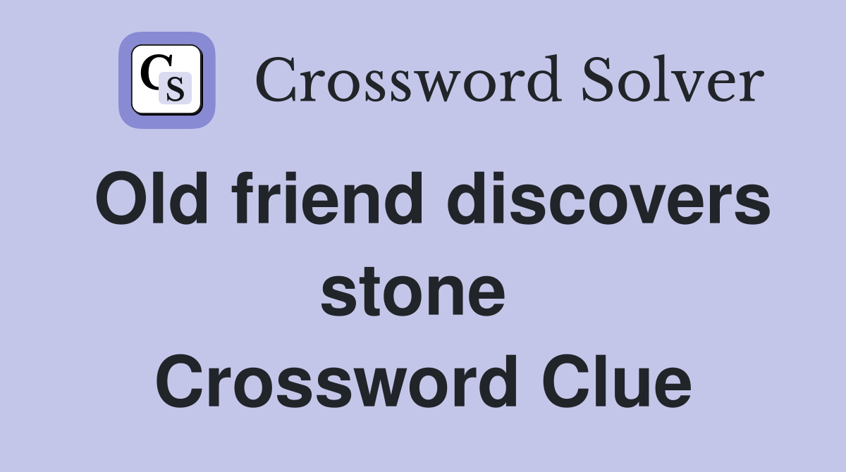 Old friend discovers stone  Crossword Clue