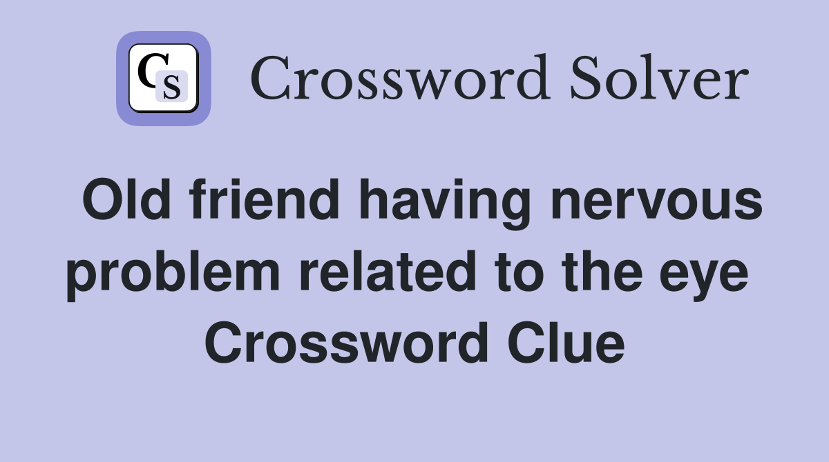 Old friend having nervous problem related to the eye  Crossword Clue