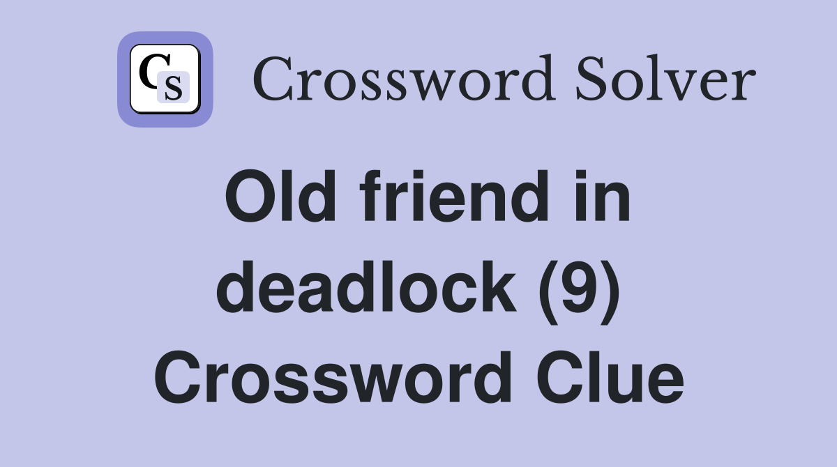 Old friend in deadlock (9) Crossword Clue