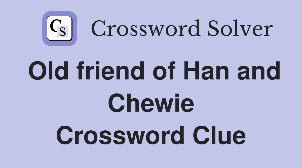 Old friend of Han and Chewie Crossword Clue