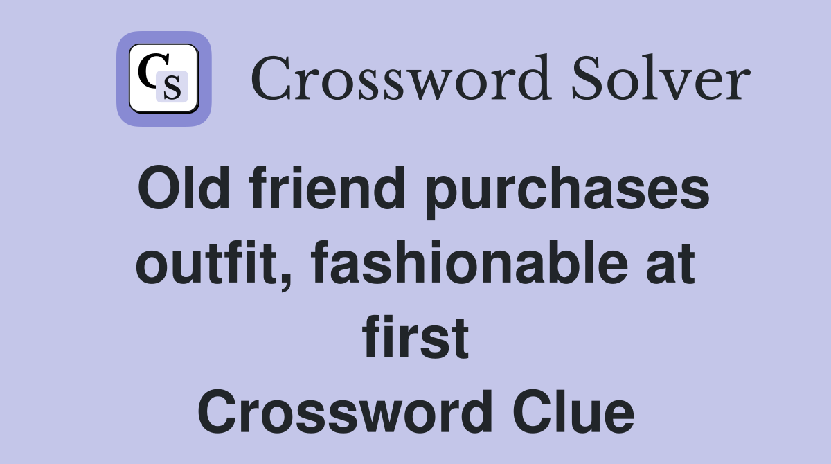 Old friend purchases outfit, fashionable at first Crossword Clue