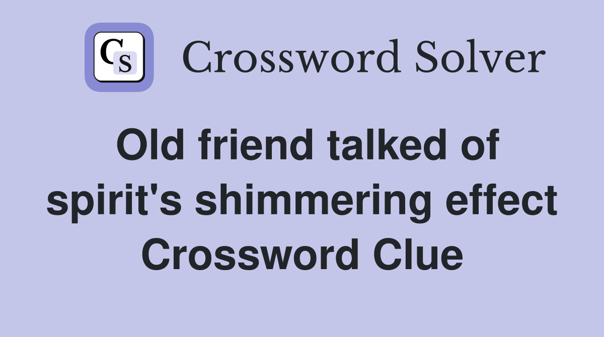 Old friend talked of spirit's shimmering effect Crossword Clue