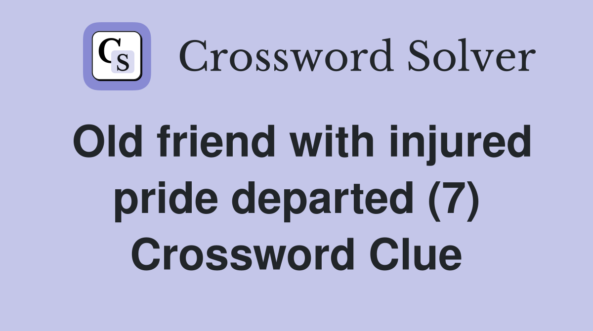 Old friend with injured pride departed (7) Crossword Clue