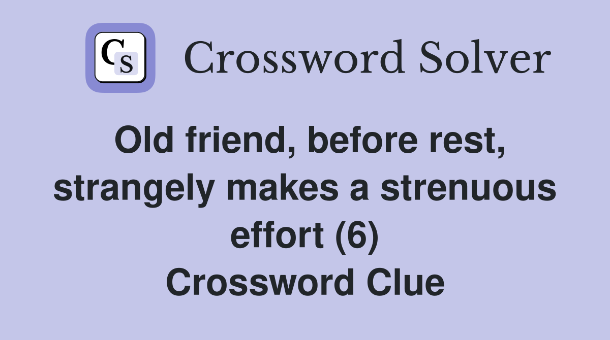 Old friend, before rest, strangely makes a strenuous effort (6) Crossword Clue