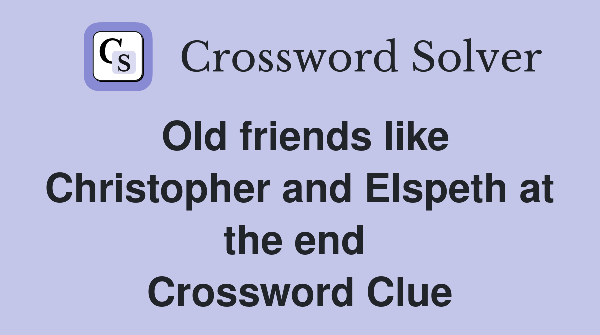 Old friends like Christopher and Elspeth at the end  Crossword Clue