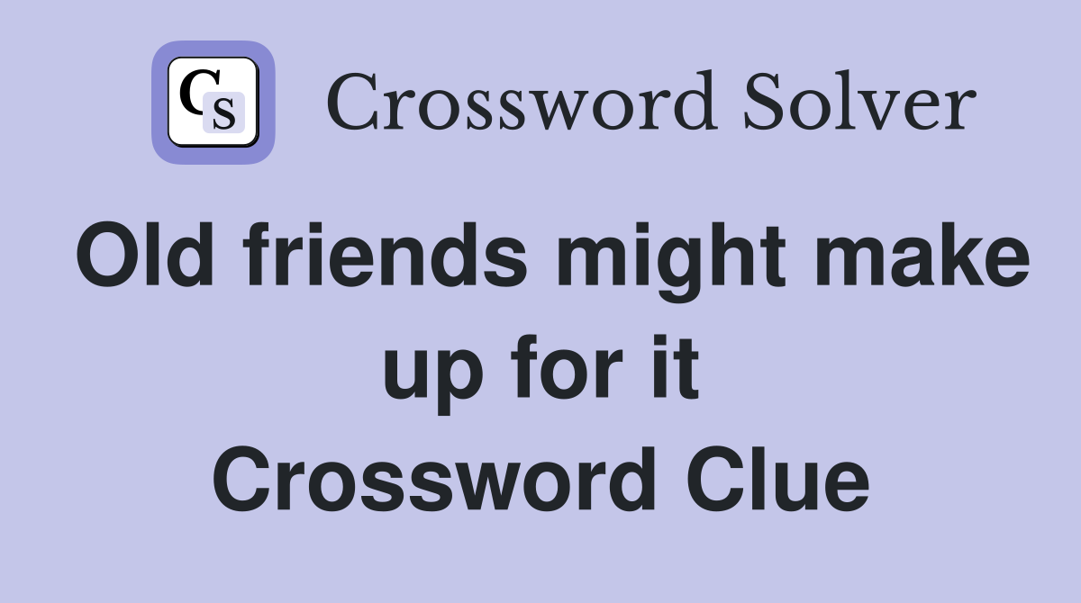 Old friends might make up for it Crossword Clue