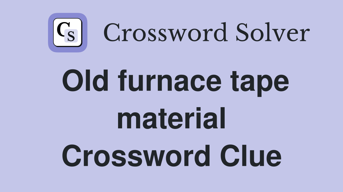Old furnace tape material Crossword Clue
