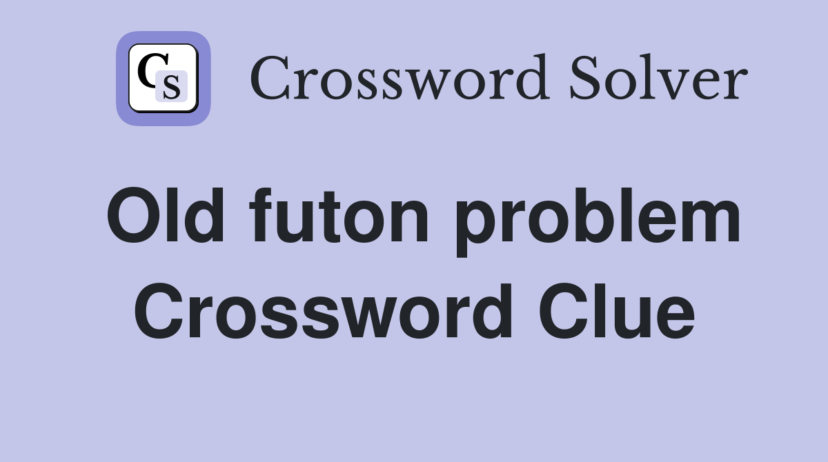 Old futon problem Crossword Clue