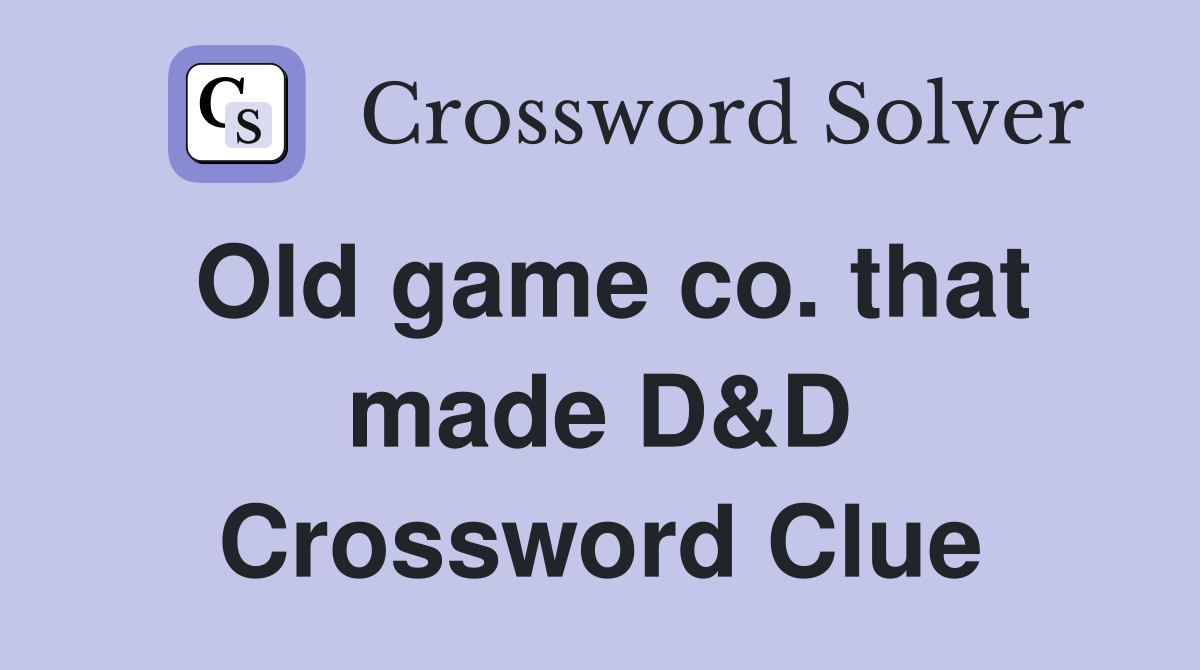 Old game co. that made D&D Crossword Clue