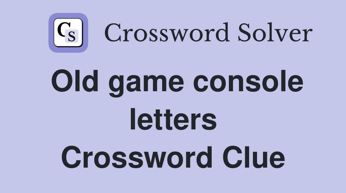 Old game console letters Crossword Clue