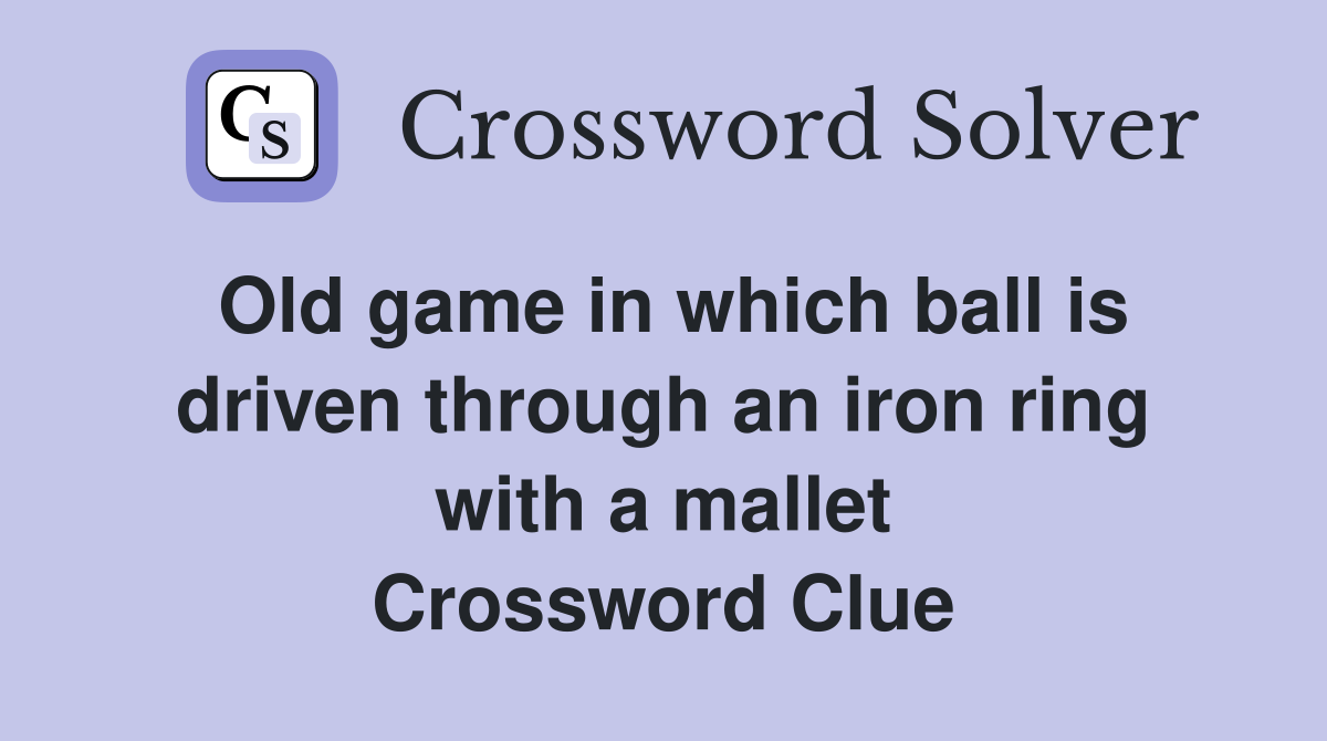 Old game in which ball is driven through an iron ring with a mallet Crossword Clue