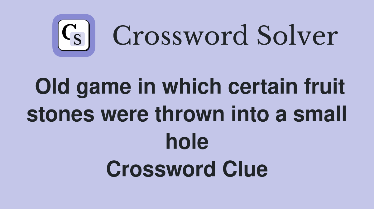 Old game in which certain fruit stones were thrown into a small hole Crossword Clue