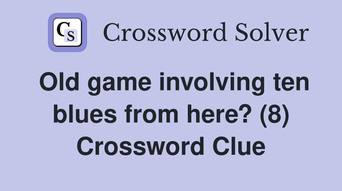 Old game involving ten blues from here? (8) Crossword Clue