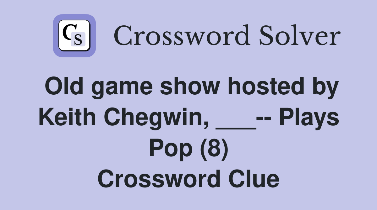 Old game show hosted by Keith Chegwin, ___-- Plays Pop (8) Crossword Clue