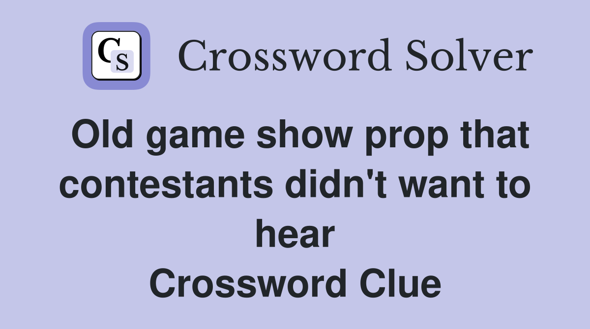 Old game show prop that contestants didn't want to hear Crossword Clue