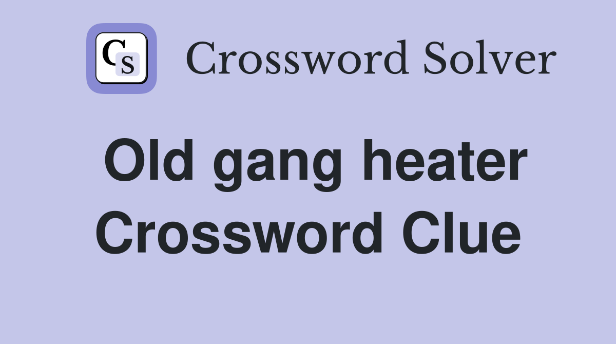 Old gang heater Crossword Clue
