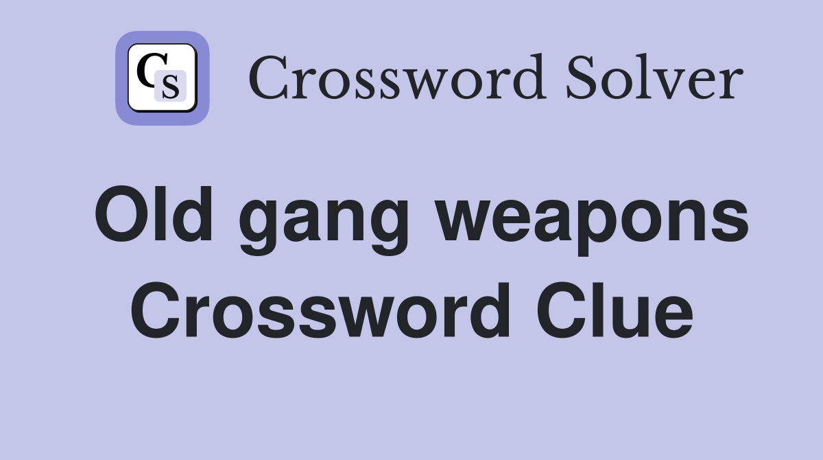 Old gang weapons Crossword Clue
