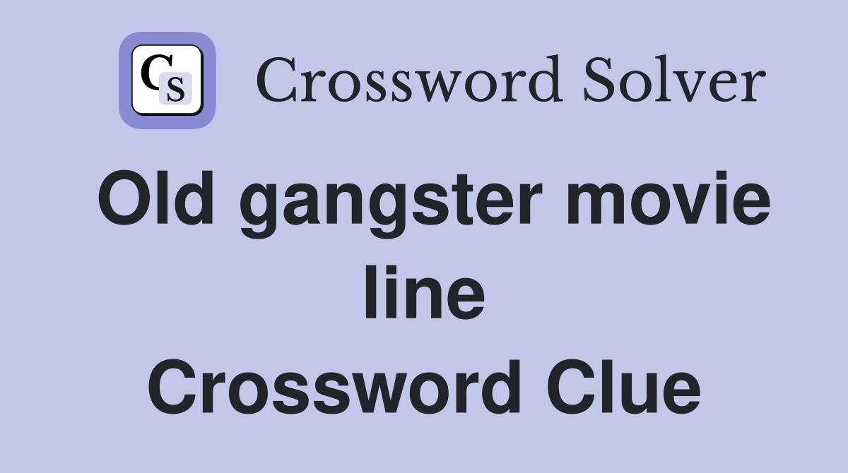 Old gangster movie line Crossword Clue