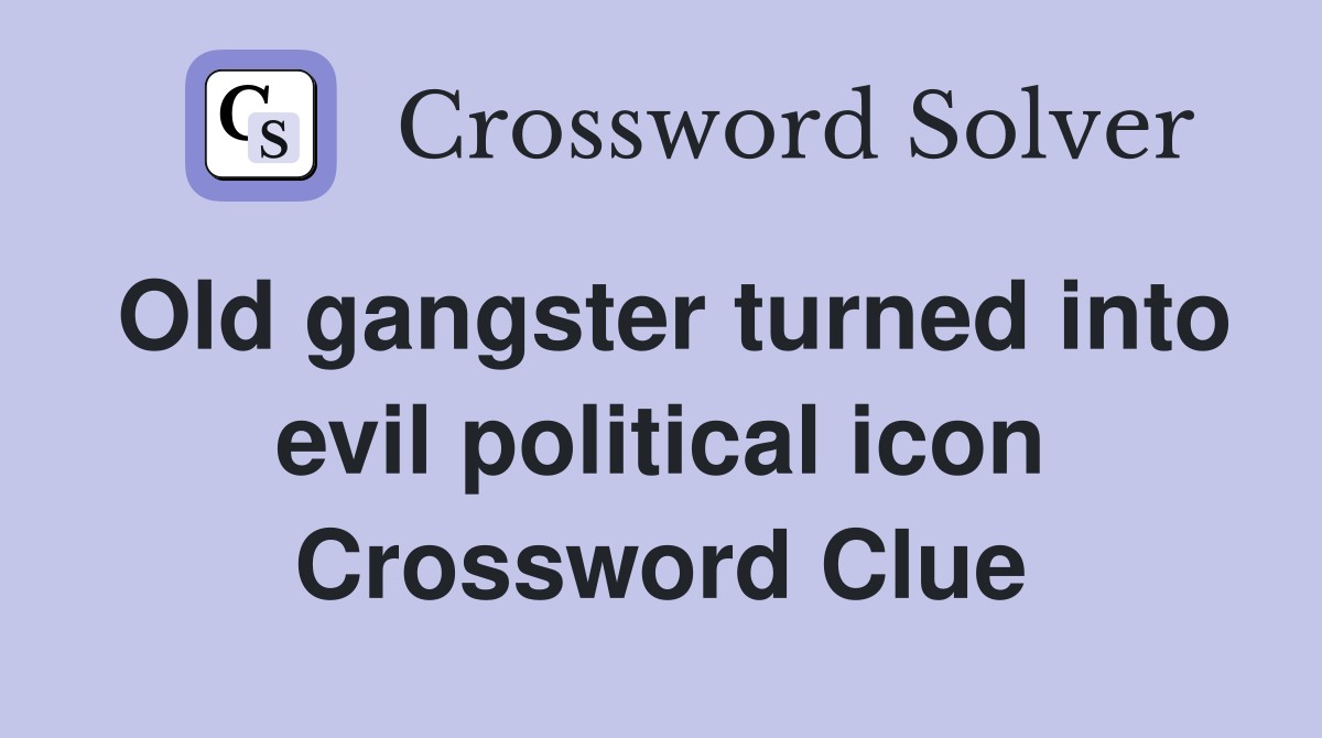 Old gangster turned into evil political icon Crossword Clue