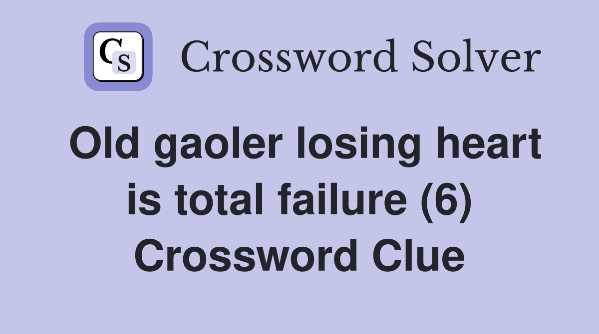 Old gaoler losing heart is total failure (6) Crossword Clue