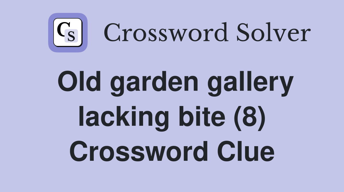 Old garden gallery lacking bite (8) Crossword Clue