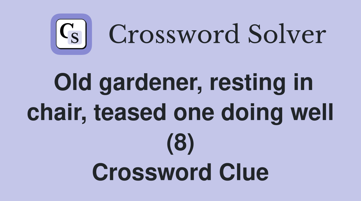Old gardener, resting in chair, teased one doing well (8) Crossword Clue