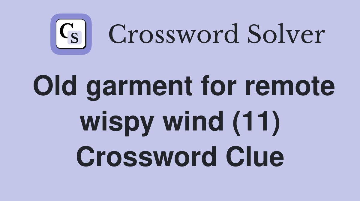 Old garment for remote wispy wind (11) Crossword Clue