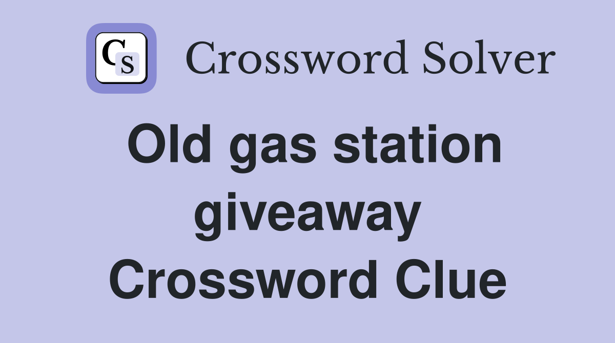 Old gas station giveaway Crossword Clue
