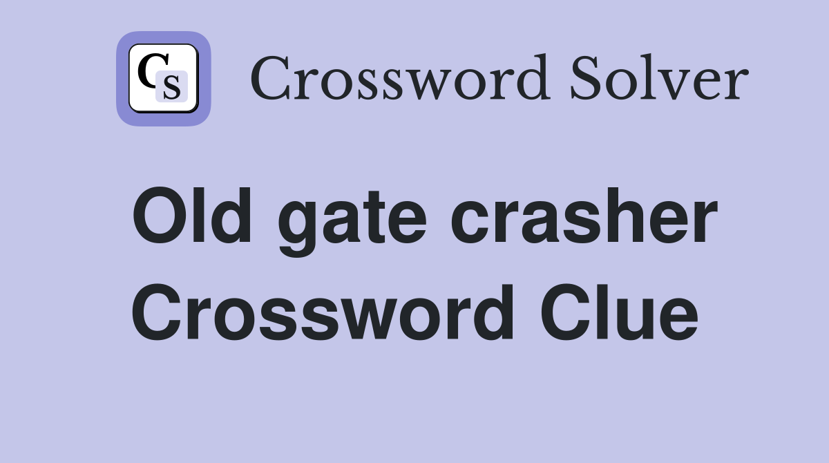 Old gate crasher Crossword Clue