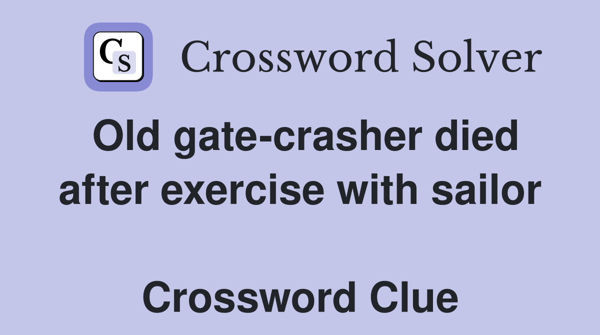 Old gate-crasher died after exercise with sailor  Crossword Clue