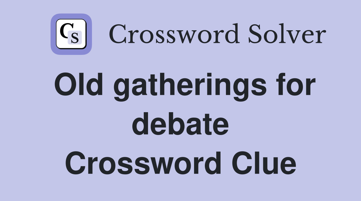 Old gatherings for debate Crossword Clue