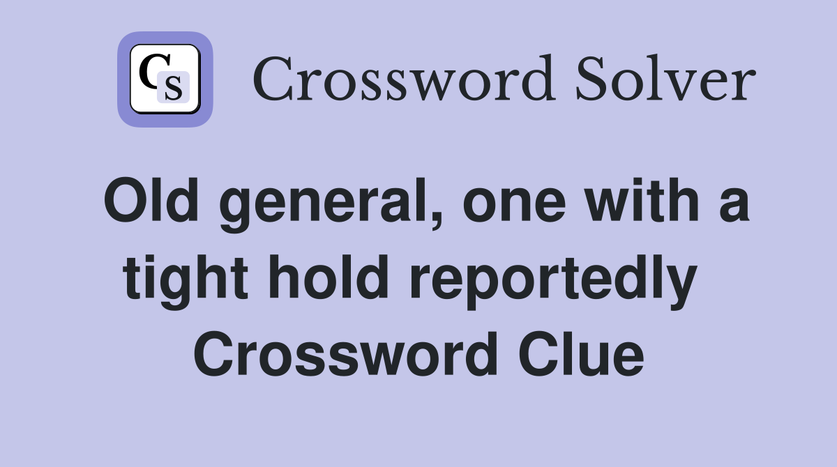 Old general, one with a tight hold reportedly  Crossword Clue