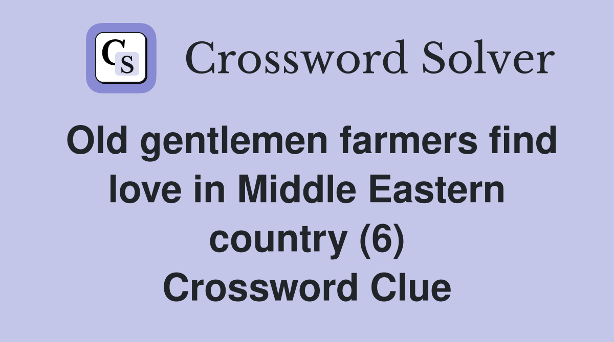 Old gentlemen farmers find love in Middle Eastern country (6) Crossword Clue