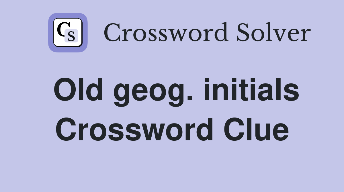 Old geog. initials Crossword Clue