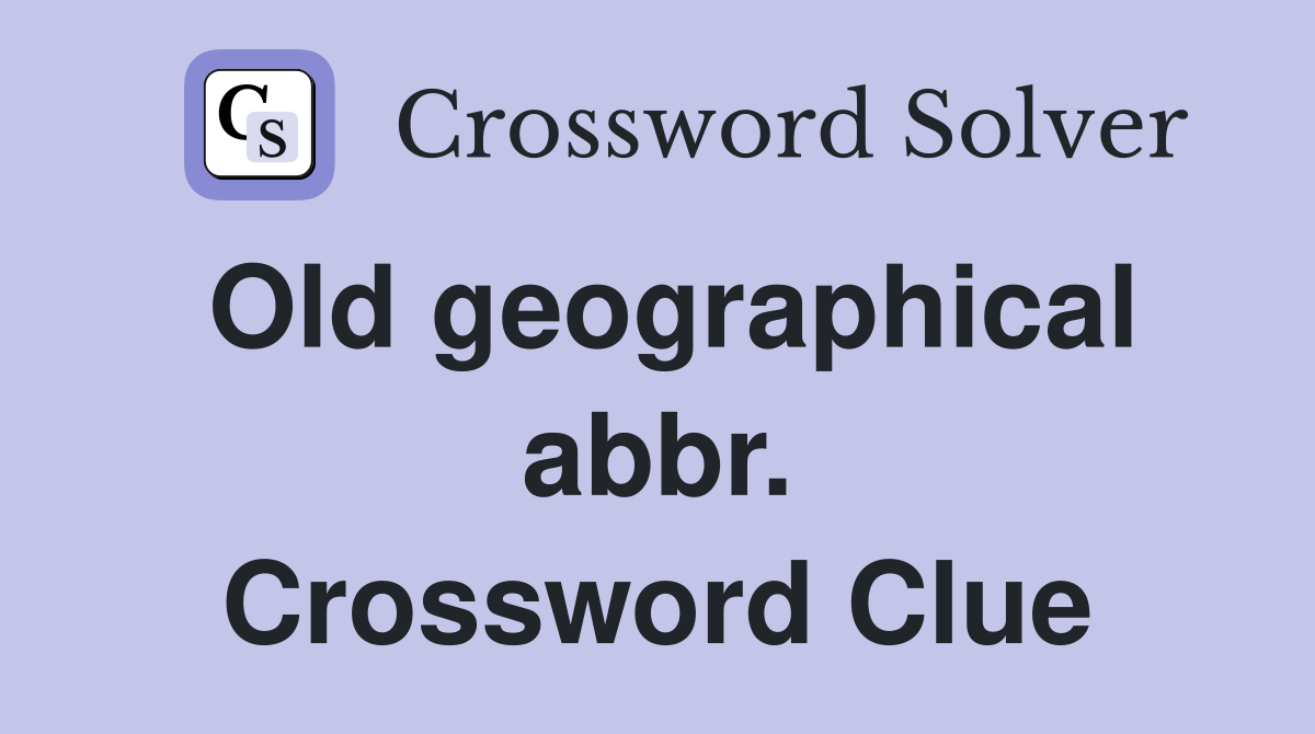 Old geographical abbr. Crossword Clue