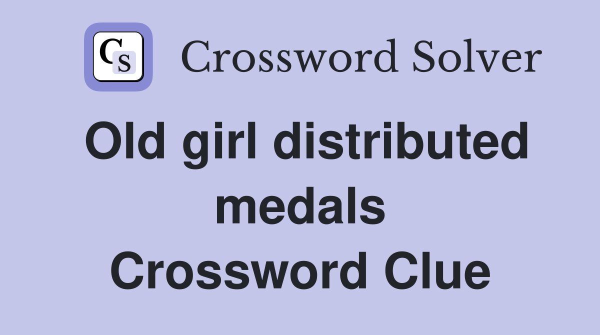 Old girl distributed medals Crossword Clue