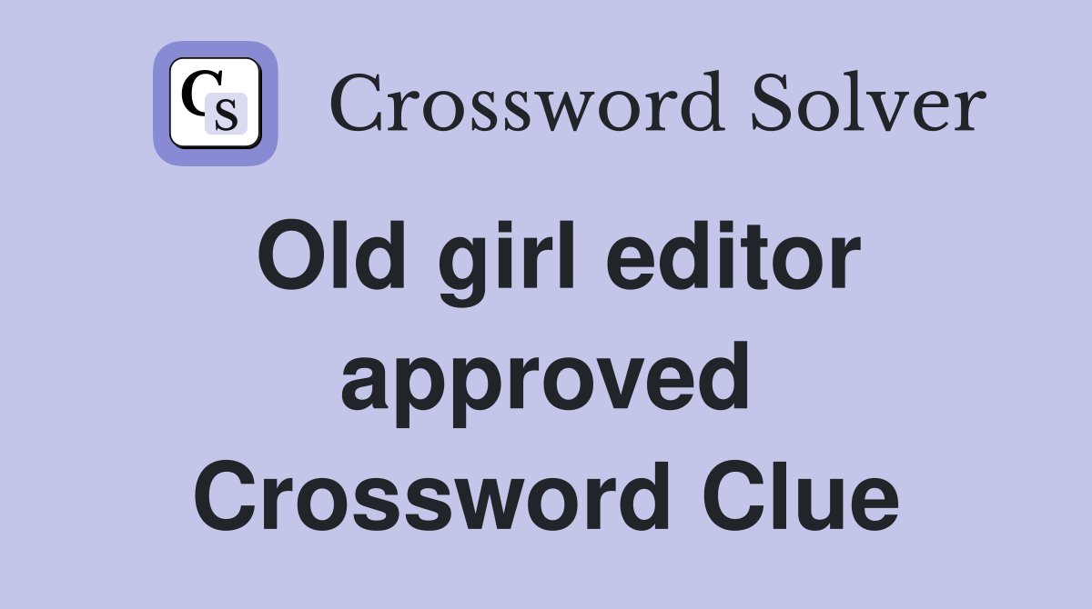 Old girl editor approved Crossword Clue