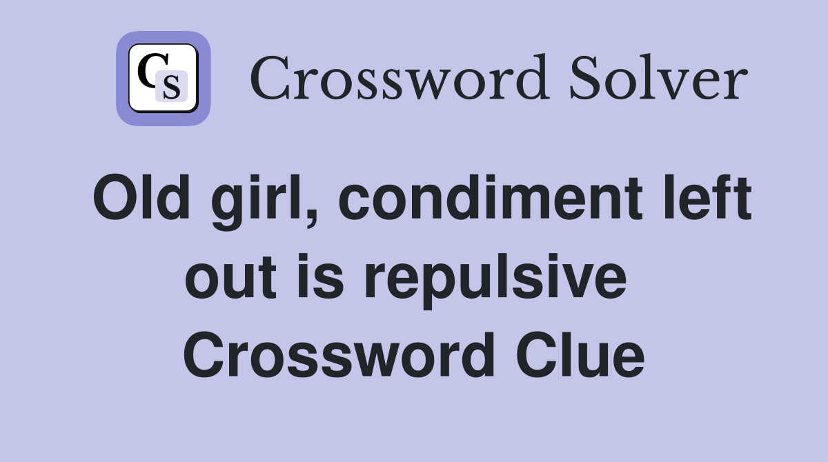 Old girl, condiment left out is repulsive  Crossword Clue