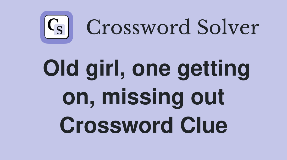 Old girl, one getting on, missing out Crossword Clue